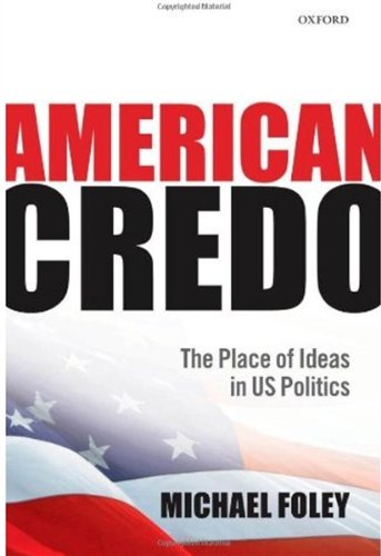 American Credo The Place Of Ideas In American Politics Michael Foley
