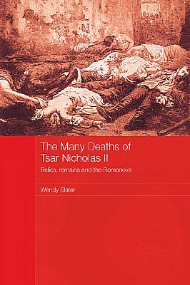 The Many Deaths Of Tsar Nicholas Ii Relics Remains And The Romanovs Wendy Slater