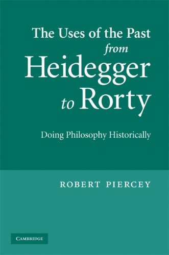 The Uses Of The Past From Heidegger To Rorty Doing Philosophy Historically 1st Edition Robert Piercey