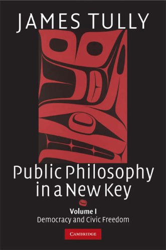 Public Philosophy In A New Key Volume 1 Democracy And Civic Freedom Ideas In Context V 1 1st Edition James Tully