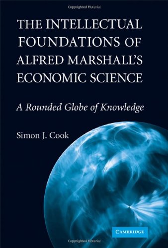 The Intellectual Foundations Of Alfred Marshalls Economic Science A Rounded Globe Of Knowledge Historical Perspectives On Modern Economics 1st Edition Simon J Cook