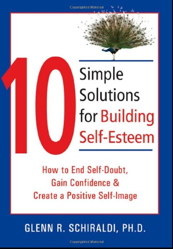 10 Simple Solutions For Building Selfesteem 1st Edition Glenn R Schiraldi