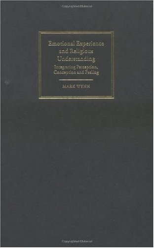 Emotional Experience And Religious Understanding Integrating Perception Conception And Feeling Mark Wynn