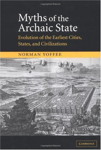 Myths Of The Archaic State Evolution Of The Earliest Cities States And Civilizations Norman Yoffee