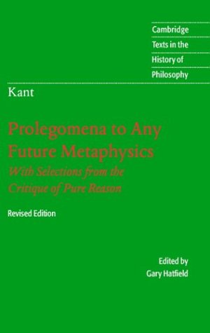 Prolegomena To Any Future Metaphysics That Will Be Able To Come Forward As Science With Selections From The Critique Of Pure Reason Immanuel Kant