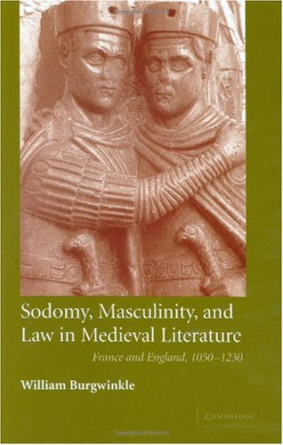 Sodomy Masculinity And Law In Medieval Literature France And England 10501230 William E Burgwinkle