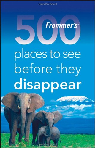 Frommers 500 Places To See Before They Disappear 1st Edition Holly Hughes