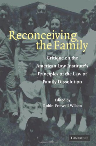 Reconceiving The Family Critique On The American Law Institutes Principles Of The Law Of Family Dissolution 1st Edition Robin Fretwell Wilson