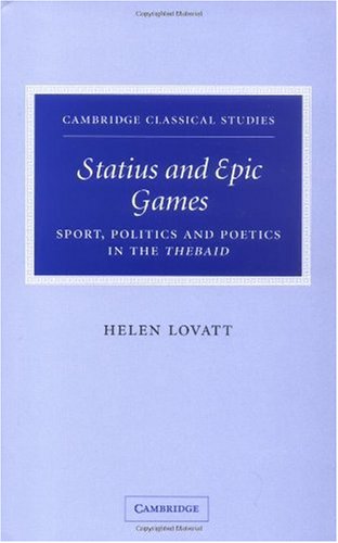 Statius And Epic Games Sport Politics And Poetics In The Thebaid Helen Lovatt