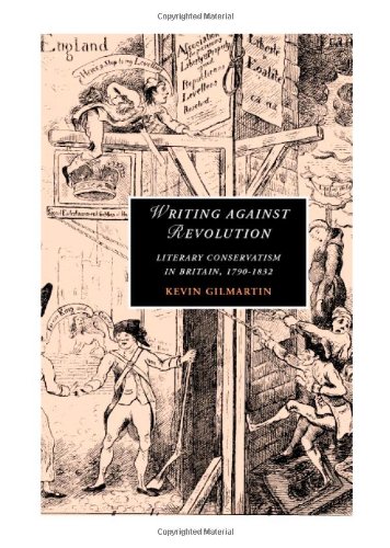 Writing Against Revolution Literary Conservatism In Britain 17901832 Kevin Gilmartin