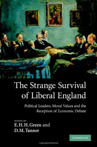 The Strange Survival Of Liberal England Political Leaders Moral Values And The Reception Of Economic Debate 1st Edition E H H Green
