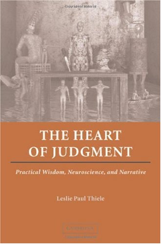 The Heart Of Judgment Practical Wisdom Neuroscience And Narrative Leslie Paul Thiele