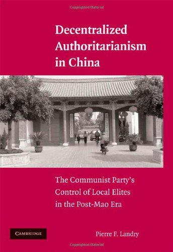 Decentralized Authoritarianism In China The Communist Partys Control Of Local Elites In The Postmao Era Pierre F Landry