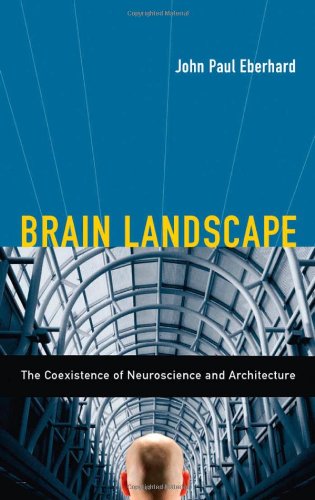 Brain Landscape The Coexistence Of Neuroscience And Architecture 1st Edition John P Eberhard