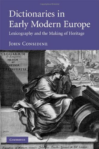 Dictionaries In Early Modern Europe Lexicography And The Making Of Heritage John Considine