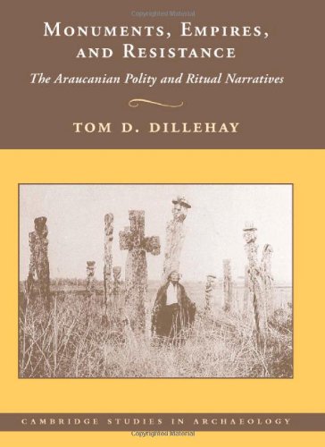 Monuments Empires And Resistance The Araucanian Polity And Ritual Narratives Tom D Dillehay