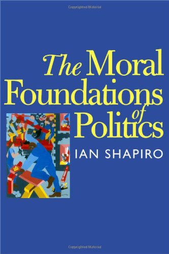 The Moral Foundations Of Politics Ian Shapiro