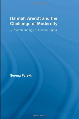 Hannah Arendt And The Challenge Of Modernity A Phenomenology Of Human Rights Serena Parekh