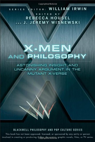 Xmen And Philosophy Astonishing Insight And Uncanny Argument In The Mutant Xverse The Blackwell Philosophy And Pop Culture Series William Irwin