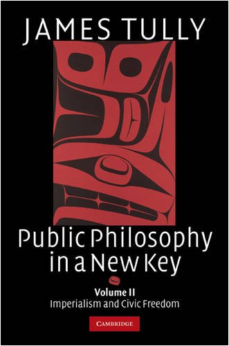 Public Philosophy In A New Key Volume 2 Imperialism And Civic Freedom Ideas In Context 1st Edition James Tully