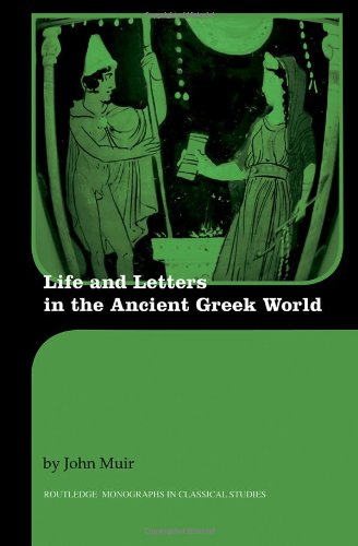 Life And Letters In The Ancient Greek World Routledge Monographs In Classical Studies 1st Edition John Muir