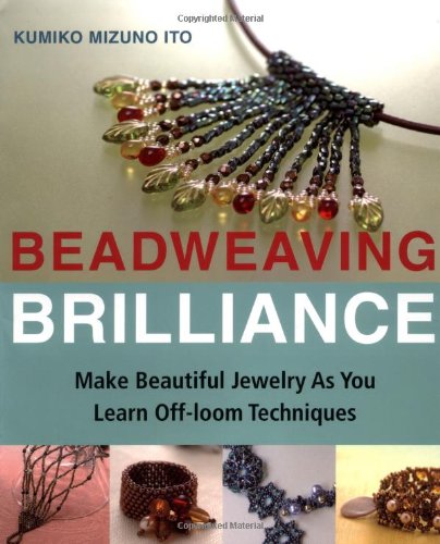 Beadweaving Brilliance Make Beautiful Jewelry As You Learn Offloom Techniques 1st Edition Ito