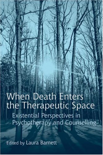 When Death Enters The Therapeutic Space Existential Perspectives In Psychotherapy And Counselling 1st Edition Laura Barnett