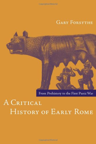 A Critical History Of Early Rome From Prehistory To The First Punic War 1st Edition Gary Forsythe