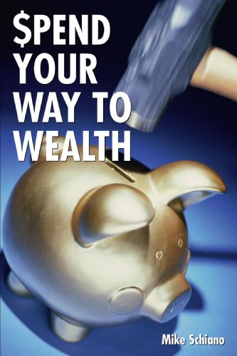 Spend Your Way To Wealth A Complete New Approach To Retirement And Investment Planning That Really Works Mike Schiano