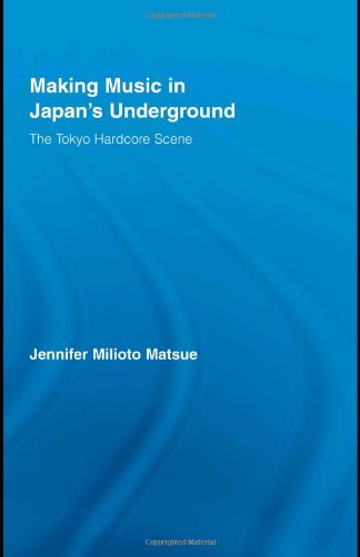 Making Music In Japans Underground The Tokyo Hardcore Scene East Asia History Politics Sociology Culture Jennifer Milioto Matsue