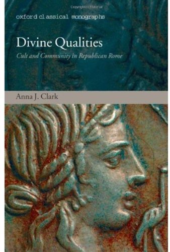 Divine Qualities Cult And Community In Republican Rome Illustrated Edition Anna J Clark