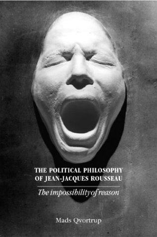 The Political Philosophy Of Jeanjacques Rousseau The Impossibilty Of Reason Mads Qvortrup