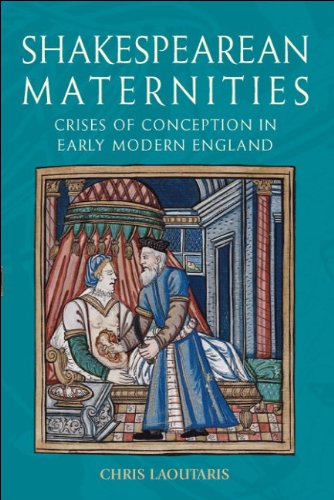 Shakespearean Maternities Crises Of Conception In Early Modern England Chris Laoutaris