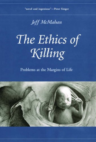 The Ethics Of Killing Problems At The Margins Of Life Jeff Mcmahan