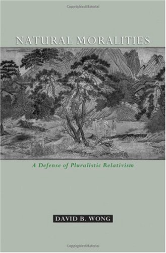Natural Moralities A Defense Of Pluralistic Relativism David B Wong