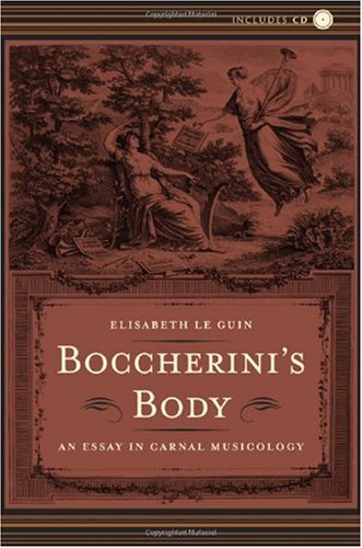 Boccherinis Body An Essay In Carnal Musicology 1st Edition Elisabeth Le Guin