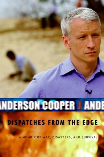 Dispatches From The Edge A Memoir Of War Disasters And Survival 1st Anderson Cooper