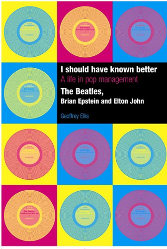 I Should Have Known Better A Life In Pop Managementthe Beatles Brian Epstein And Elton John Geoffrey Ellis