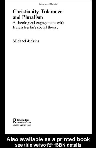 Christianity Tolerance And Pluralism A Theological Engagement With Isaiah Berlins Social Theory Routledge Studies In Religion Michael Jinkins