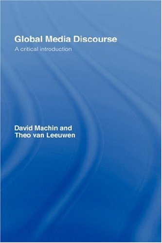 Global Media Discourse A Critical Introduction 1st Edition David Machin
