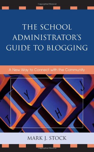 The School Administrators Guide To Blogging A New Way To Connect With The Community Mark J Stock