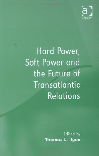Hard Power Soft Power And The Future Of Transatlantic Relations Thomas L Ilgen