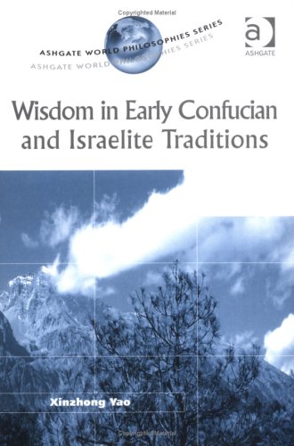 Wisdom In Early Confucian And Israelite Traditions A Comparative Study Ashgate World Philosophies Series Ashgate World Philosophies Series Xinzhong Yao