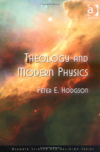 Theology And Modern Physics Ashgate Science And Religion Series Peter E Hodgson