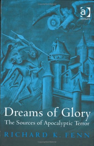 Dreams Of Glory The Sources Of Apocalyptic Terror Richard K Fenn