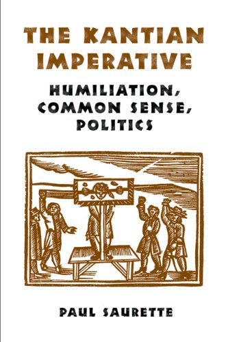 The Kantian Imperative Humiliation Common Sense Politics 1st Edition Paul Saurette