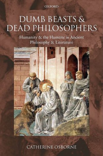Dumb Beasts And Dead Philosophers Humanity And The Humane In Ancient Philosophy And Literature First Edition Catherine Osborne