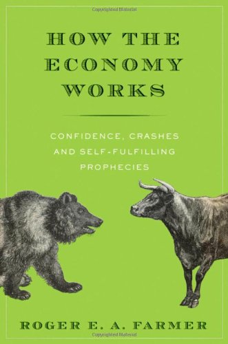 How The Economy Works Confidence Crashes And Selffulfilling Prophecies Roger E A Farmer