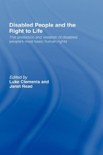 Disabled People And The Right To Life The Protection And Violation Of Disabled Peoples Most Basic Human Rights Luke Clements