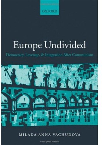 Europe Undivided Democracy Leverage And Integration After Communism Milada Anna Vachudova